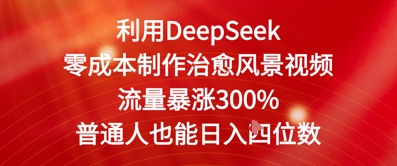 利用DeepSeek零成本制作治愈风景视频，流量暴涨300%，普通人也能日入四位数-8U创业网
