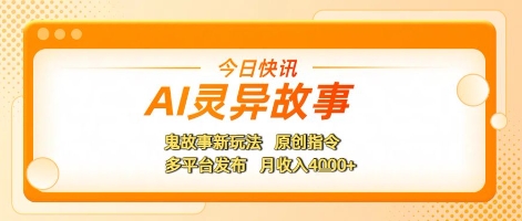 AI灵异故事，鬼故事新玩法，原创指令，多平台发布，月收入4k+-8U创业网