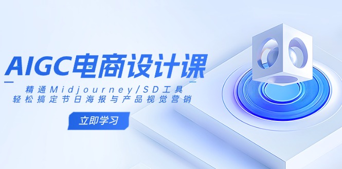 （14577期）AIGC电商设计课：精通Midjourney/SD工具，轻松搞定节日海报与产品视觉营销-8U创业网