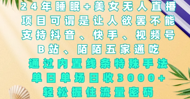 2024年睡眠+美女无人直播，通过内置线条特殊手法，单场日收3k+，轻松握住流量密码【揭秘】-8U创业网