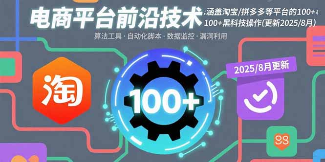 电商平台前沿技术：涵盖淘宝/拼多多等平台的100+黑科技操作(更新2025-8月-8U创业网