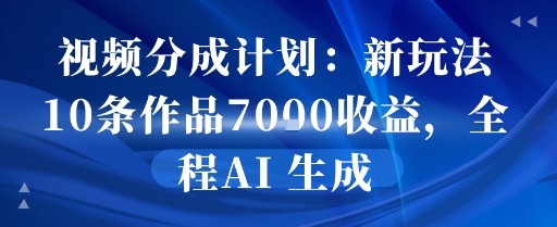 视频分成计划：新玩法10条作品7k收益，全程AI 生成-8U创业网