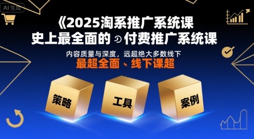 2025淘系推广系统课，史上最全面的付费推广系统课，内容质量与深度，远超绝大多数线下课-8U创业网
