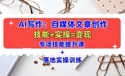 AI写作：自媒体文章创作全方位教学课，技能提升+实操训练-8U创业网