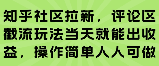 知乎社区拉新，评论区截流玩法当天就能出收益，操作简单人人可做-8U创业网
