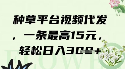 种草平台视频代发，一条最高15元，轻松日入3张-8U创业网