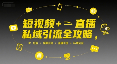 短视频+直播私域引流全攻略，IP打造 +视频引流 +直播引流 +私域沉淀-8U创业网
