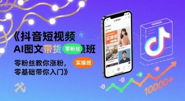 抖音短视频AI图文带货实操班，零粉丝教你涨粉，零基础带你入门-8U创业网