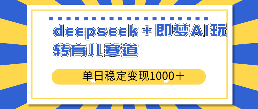 （14553期）deepseek＋即梦AI玩转育儿赛道，单日稳定变现1000＋育儿赛道-8U创业网