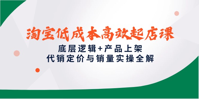 （14842期）淘宝低成本高效起店课，底层逻辑+产品上架，代销定价与销量实操全解-8U创业网