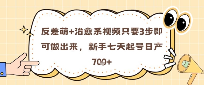 反差萌+治愈系视频只要3步即可做出来，新手七天起号日产7张-8U创业网