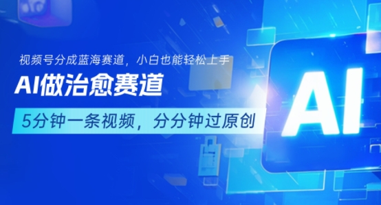 用AI做治愈赛道，结合视频号分成计划，小白也能轻松上手-8U创业网