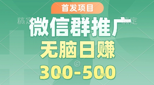 首发项目，微信群推广，一天15单，每单利润10米，无脑日入3-5张【揭秘】-8U创业网