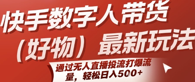 快手数字人带货(好物)最新玩法，通过无人直播投流打爆流量，轻松日入5张-8U创业网
