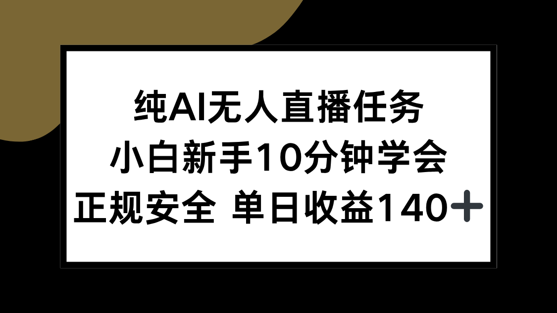 （15334期）纯AI无人直播任务，小白新手10分钟学会 ，正规安全 单日收益140+-8U创业网