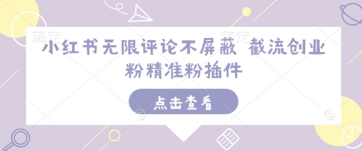 小红书无限评论不屏蔽 截流创业粉精准粉插件-8U创业网