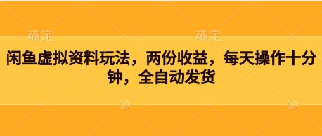 闲鱼虚拟资料玩法，两份收益，每天操作十分钟，全自动发货-8U创业网