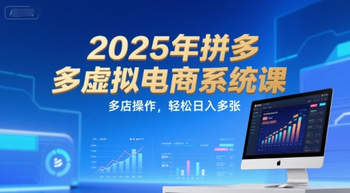 2025年拼多多虚拟电商系统课，多店操作，轻松日入多张-8U创业网