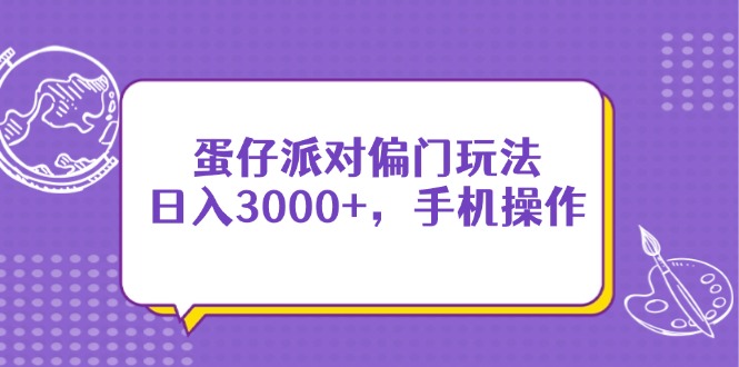 （14423期）蛋仔派对偏门玩法，日入3000+，手机操作-8U创业网