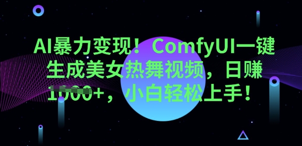 AI暴力变现，ComfyUI一键生成美女热舞视频，小白轻松上手-8U创业网