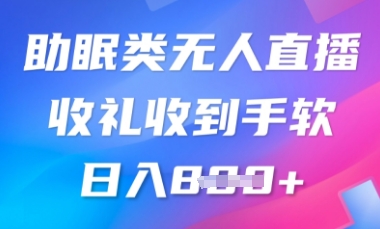B站助眠类无人直播，2025蓝海赛道，操作简单，礼物收到手软，轻松日入数张-8U创业网