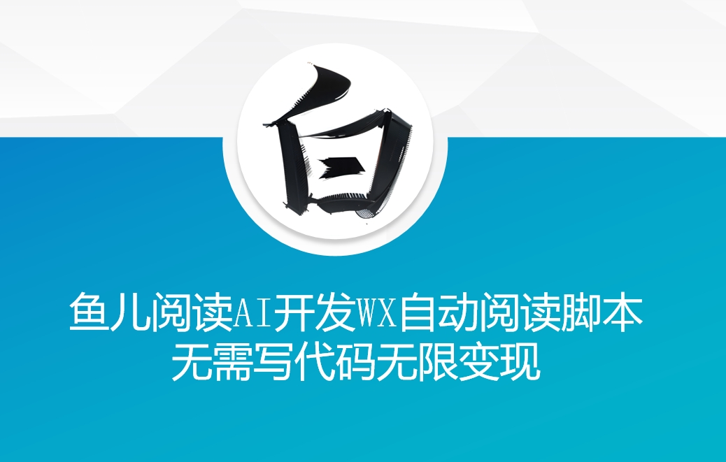 ‘鱼儿阅读’利用AI无需写代码开发自动微信自动阅读脚本无限变现【揭秘】-8U创业网