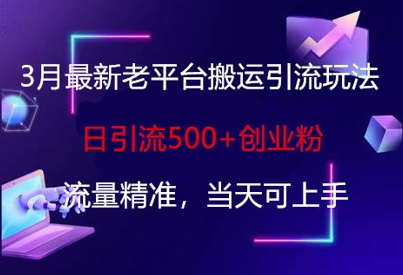 3月最新老平台搬运引流玩法，日引流500+创业粉，流量精准，当天可上手-8U创业网