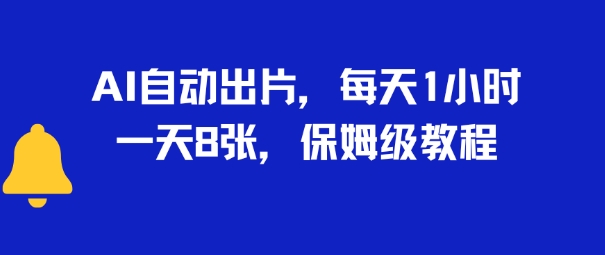 AI自动出片，每天2小时，一天多张，保姆级教程-8U创业网