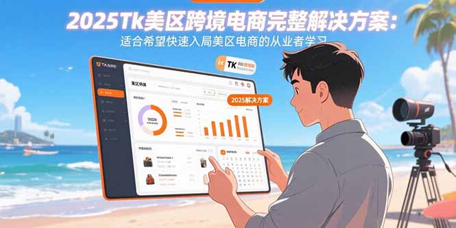 2025Tk美区跨境电商完整解决方案：适合希望快速入局美区电商的从业者学习-8U创业网