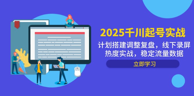 （14708期）2025千川起号实战，计划搭建调整复盘，线下录屏热度实战，稳定流量数据-8U创业网
