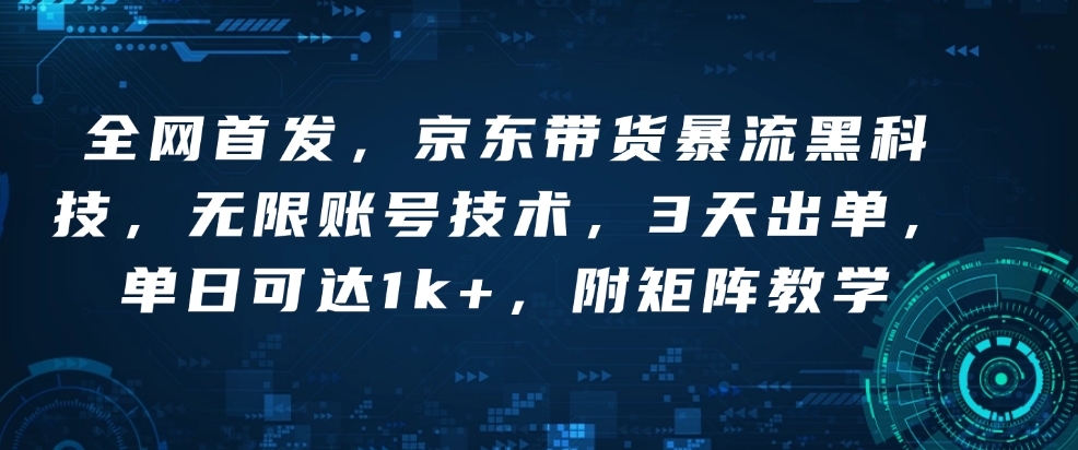 全网首发，京东带货暴流黑科技，无限账号技术，3天出单，单日可达1k+，附矩阵教学【揭秘】-8U创业网