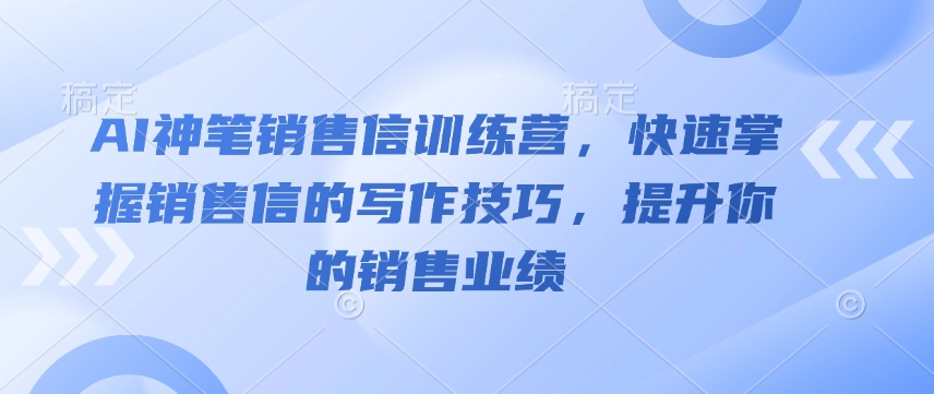 AI神笔销售信训练营，快速掌握销售信的写作技巧，提升你的销售业绩-8U创业网