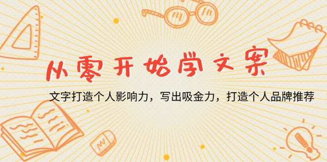 从零开始学文案，文字打造个人影响力，写出吸金力，打造个人品牌推荐-8U创业网