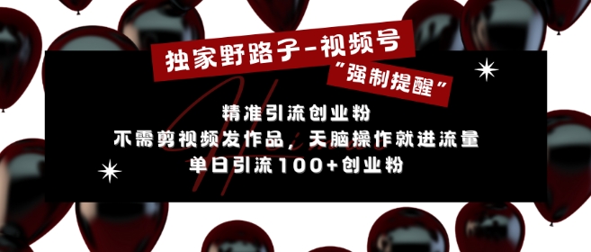 独家野路子利用视频号“强制提醒”，不需剪视频发作品，无脑操作就进流量，单日引流100+创业粉-8U创业网