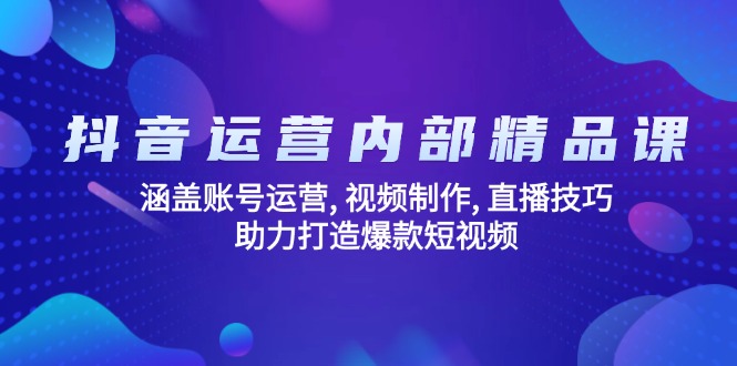 抖音运营内部精品课：涵盖账号运营, 视频制作, 直播技巧, 助力打造爆款…-8U创业网