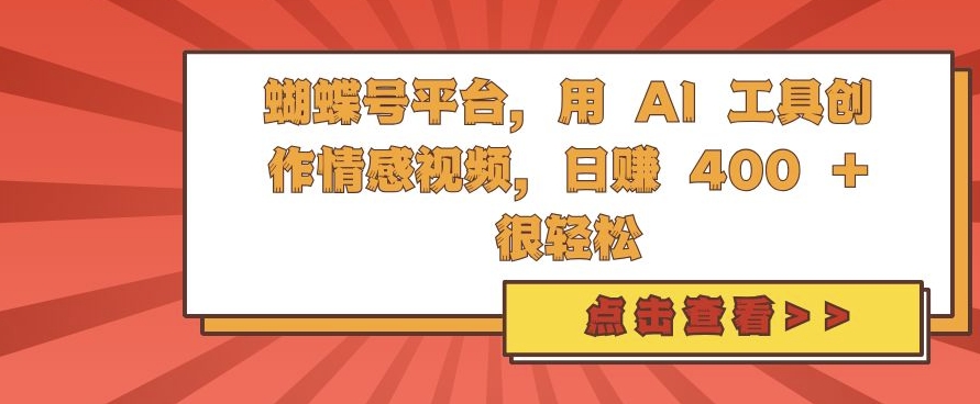 蝴蝶号平台，用 AI 工具创作情感视频，日入4张很轻松【揭秘】-8U创业网
