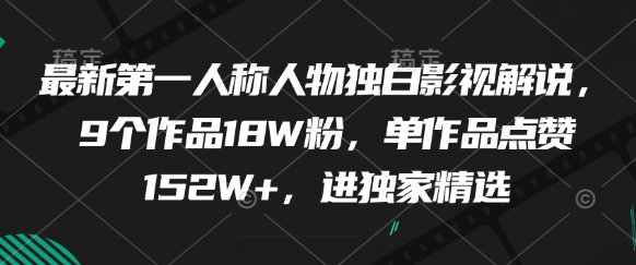 最新第一人称人物独白影视解说，9个作品18W粉，单作品点赞152W+，进独家精选-8U创业网