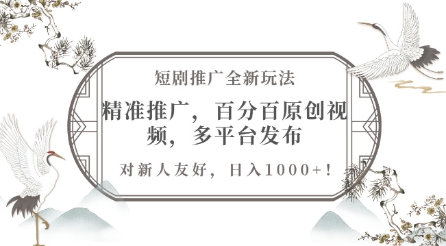 短剧推广全新玩法，精准推广，百分百原创视频，多平台发布，对新人友好，日入1k-8U创业网
