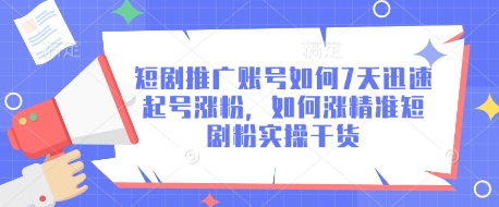 短剧推广账号如何7天迅速起号涨粉，如何涨精准短剧粉实操干货-8U创业网