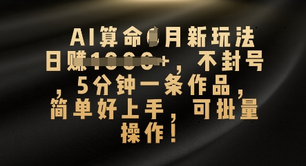 AI算命4月新玩法，日入数张，不封号，5分钟一条作品，简单好上手，可批量操作-8U创业网