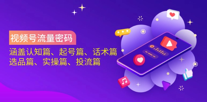 （14124期）视频号流量密码：涵盖认知篇、起号篇、话术篇、选品篇、实操篇、投流篇-8U创业网