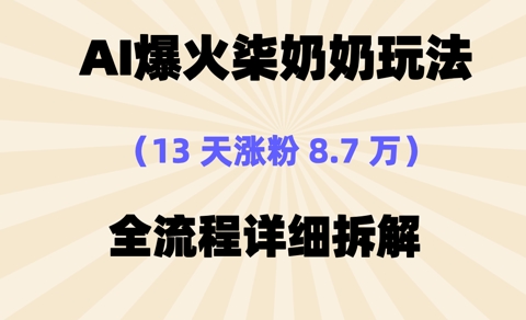 AI爆火柒奶奶玩法，13天涨粉8.7W，全流程详细拆解-8U创业网
