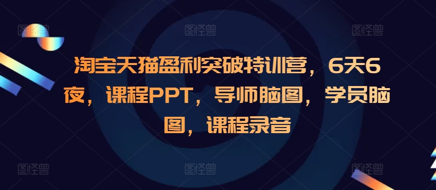 淘宝天猫盈利突破特训营，6天6夜，课程PPT，导师脑图，学员脑图，课程录音-8U创业网