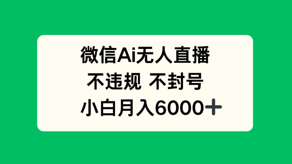 （14733期）微信AI无人直播，不违规 不封号 ，小白月入6000+-8U创业网