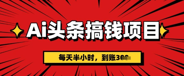 AI头条搞钱项目，每天半小时(附详细实操)一天稳定3张-8U创业网
