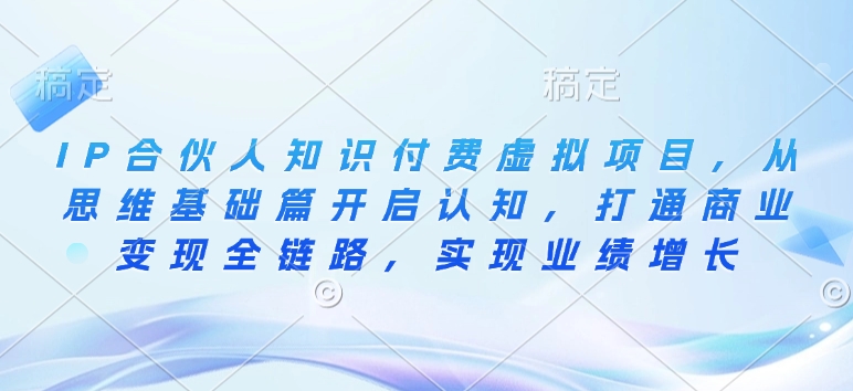 IP合伙人知识付费虚拟项目，从思维基础篇开启认知，打通商业变现全链路，实现业绩增长-8U创业网