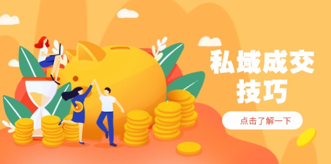 （14566期）私域成交技巧，帮你从入门到精通，破解四大痛点，快速变现，轻松收钱-8U创业网