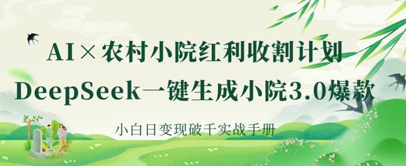AI+农村小院红利收割：DeepSeek一键生成小院3.0爆款，小白日变现破千实战手册-8U创业网