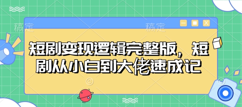 短剧变现逻辑完整版，短剧从小白到大佬速成记-8U创业网