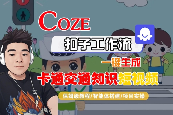COZE扣子工作流一键生成卡通交通知识短视频，保姆级教程-智能体搭建-项目实操-8U创业网